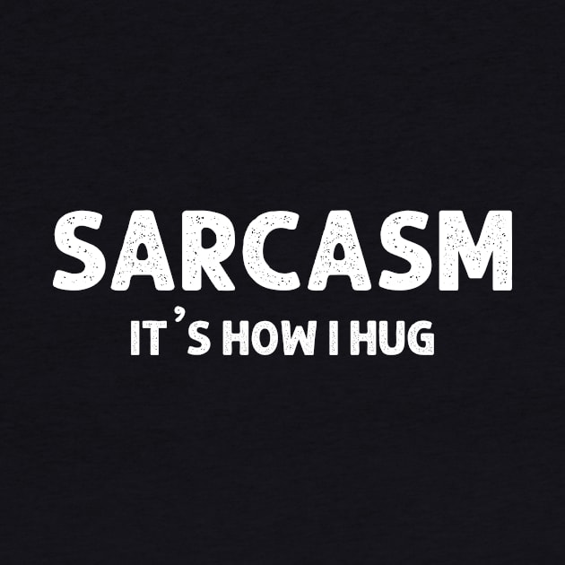 Sarcasm It's How I Hug  Funny Sarcasm 9 by HayesHanna3bE2e